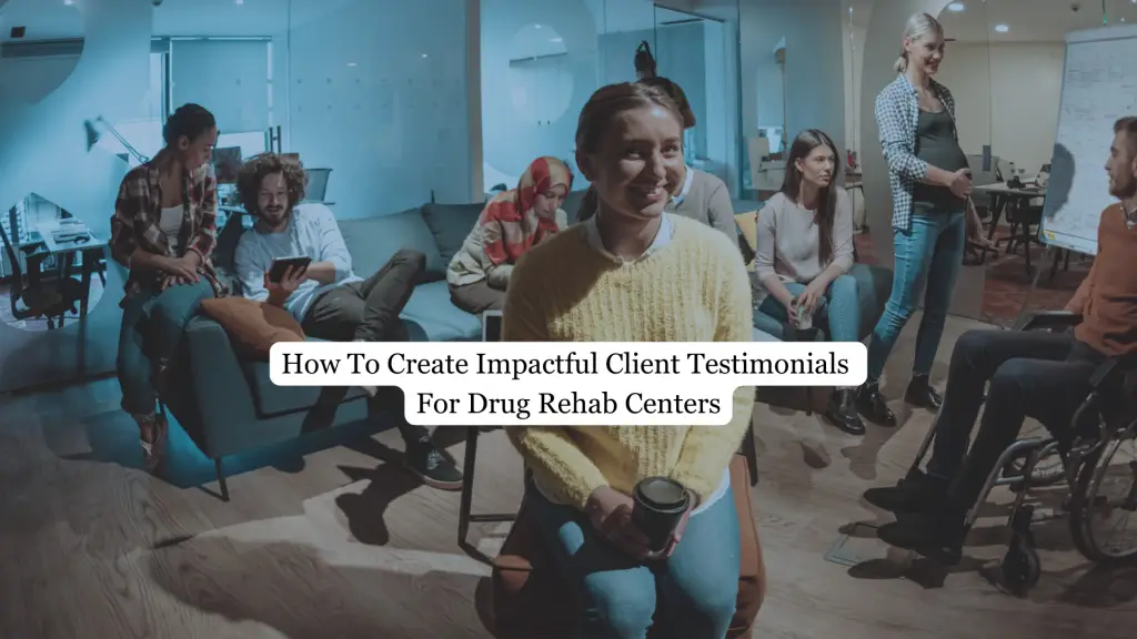How to create impactful client testimonials for drug rehab centers
