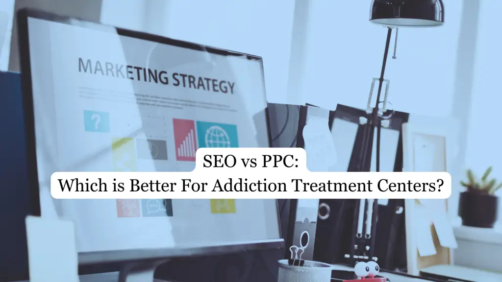 SEO Vs PPC: Which is Better For Addiction Treatment Centers
